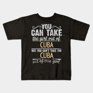 You Can Take The Girl Out Of Cuba But You Cant Take The Cuba Out Of The Girl Design - Gift for Cuban With Cuba Roots Kids T-Shirt